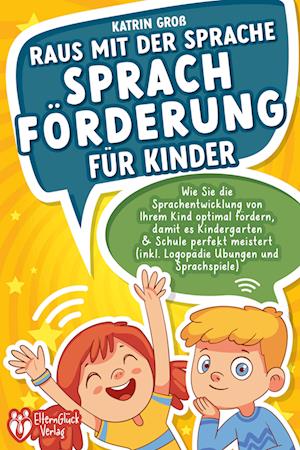 Cover for Katrin Groß · Raus mit der Sprache - Sprachförderung für Kinder: Wie Sie die Sprachentwicklung von Ihrem Kind optimal fördern, damit es Kindergarten &amp; Schule perfekt meistert (inkl. Logopädie- und Sprachspiele) (Book) (2024)