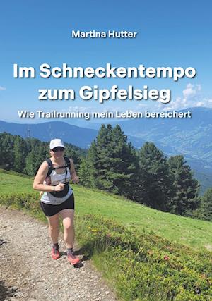 Im Schneckentempo zum Gipfelsieg - Martina Hutter - Books - Buchschmiede - 9783991528005 - September 25, 2023