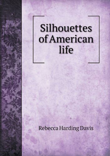 Cover for Rebecca Harding Davis · Silhouettes of American Life (Paperback Book) (2013)