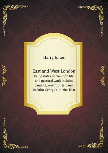 Cover for Harry Jones · East and West London Being Notes of Common Life and Pastoral Work in Saint James's, Westminster, and in Saint George's-in-the-east (Paperback Book) (2013)