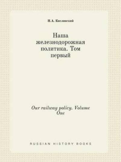 Our Railway Policy. Volume One - N a Kislinskij - Books - Book on Demand Ltd. - 9785519414005 - March 7, 2015
