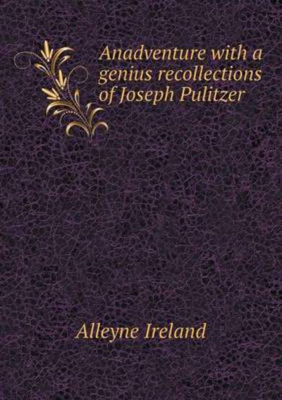 Cover for Alleyne Ireland · Anadventure with a Genius Recollections of Joseph Pulitzer (Paperback Book) (2015)