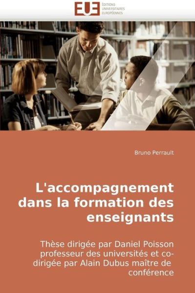 Cover for Bruno Perrault · L'accompagnement Dans La Formation Des Enseignants: Thèse Dirigée Par Daniel Poisson Professeur Des Universités et Co-dirigée Par Alain Dubus Maître De  Conférence (Paperback Book) [French edition] (2018)
