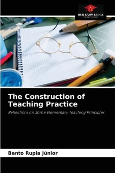 Cover for Bento Rupia Junior · The Construction of Teaching Practice (Paperback Book) (2021)