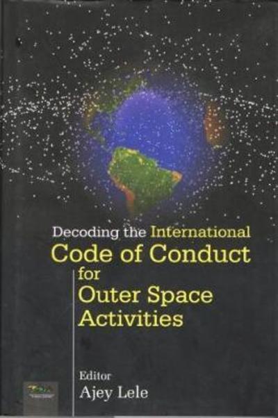 Cover for Ajey Lele · Decoding the International Code of Conduct for Outer Space Activities (Inbunden Bok) (2012)