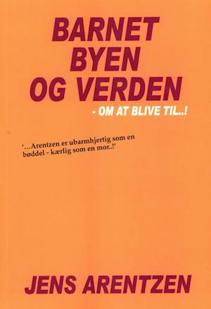 Cover for Jens Arentzen · Barnet Byen og Verden (Hæftet bog) [1. udgave] (2019)