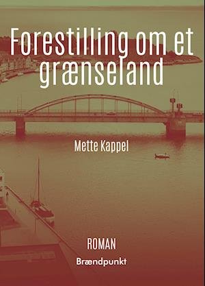 Cover for Mette Kappel · Forestilling om et grænseland (Sewn Spine Book) [1st edition] (2021)