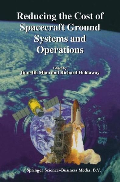 Cover for Jiun-jih Miau · Reducing the Cost of Spacecraft Ground Systems and Operations - Space Technology Proceedings (Taschenbuch) [Softcover reprint of hardcover 1st ed. 2000 edition] (2010)