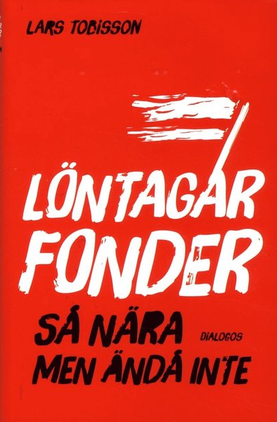 Cover for Lars Tobisson · Löntagarfonder : så nära men ändå inte (Bound Book) (2016)