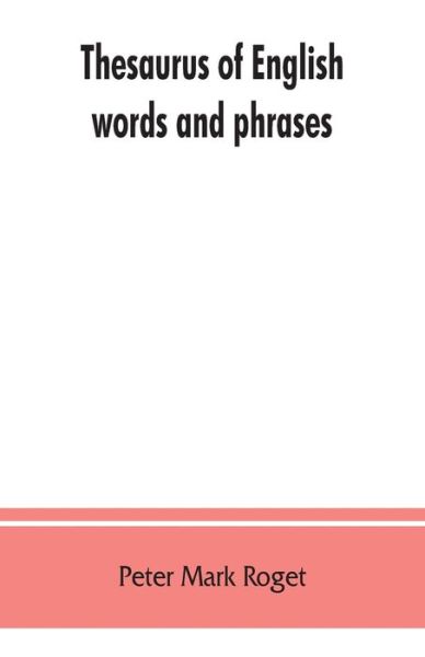 Cover for Peter Mark Roget · Thesaurus of English words and phrases ; so classified and arranged as to facilitate the expression of ideas and assist in literary composition (Paperback Book) (2019)