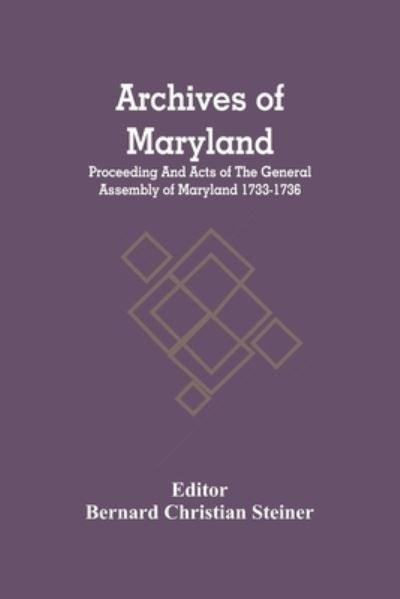 Cover for Bernard Christian Steiner · Archives Of Maryland; Proceeding And Acts Of The General Assembly Of Maryland 1733-1736 (Taschenbuch) (2021)