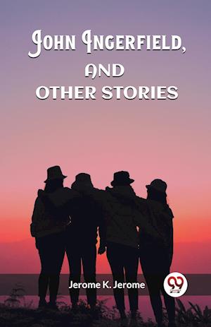 Cover for Jerome K Jerome · John Ingerfield, And Other Stories (Edition2023) (Paperback Book) (2024)