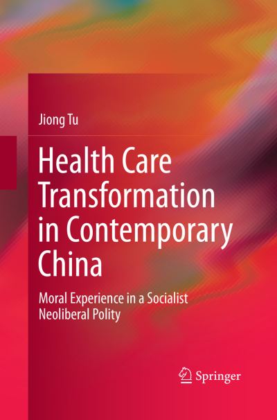 Cover for Jiong Tu · Health Care Transformation in Contemporary China: Moral Experience in a Socialist Neoliberal Polity (Paperback Book) [Softcover Reprint of the Original 1st 2019 edition] (2019)