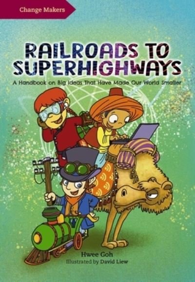 Cover for Hwee Goh · Railroads to Superhighways: A Handbook on Big Ideas That Have Made Our World Smaller - Change Makers (Taschenbuch) (2022)