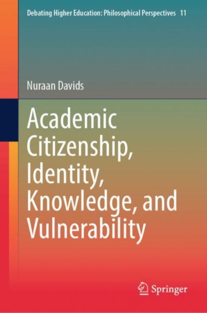 Cover for Nuraan Davids · Academic Citizenship, Identity, Knowledge, and Vulnerability - Debating Higher Education: Philosophical Perspectives (Hardcover Book) [1st ed. 2023 edition] (2023)