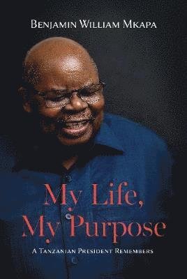Cover for Benjamin William Mkapa · My Life, My Purpose: A Tanzanian President Remembers (Hardcover Book) (2019)
