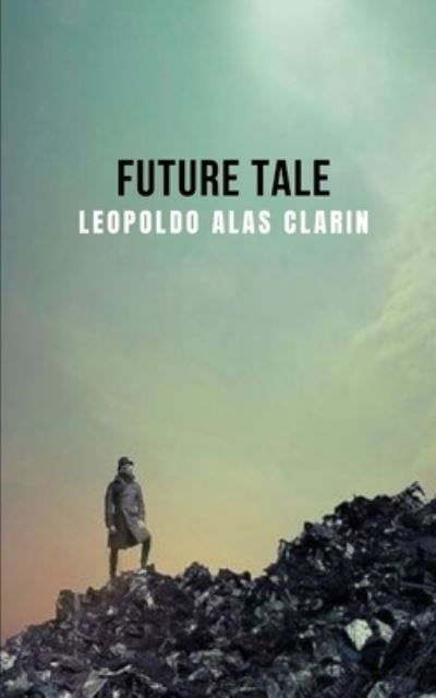 Cover for Leopoldo Alas Clarin · Future tale: An apocalyptic science fiction tale that will leave you wondering (Paperback Book) (2021)