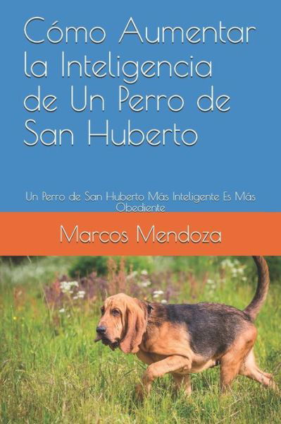 Como Aumentar la Inteligencia de Un Perro de San Huberto: Un Perro de San Huberto Mas Inteligente Es Mas Obediente - Marcos Mendoza - Livres - Independently Published - 9798519638005 - 12 juin 2021