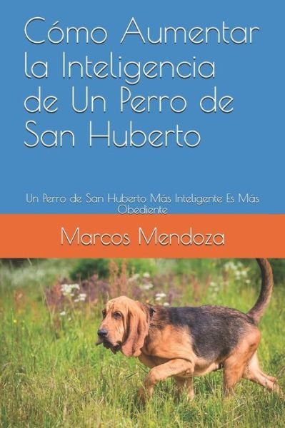 Cover for Marcos Mendoza · Como Aumentar la Inteligencia de Un Perro de San Huberto: Un Perro de San Huberto Mas Inteligente Es Mas Obediente (Paperback Bog) (2021)