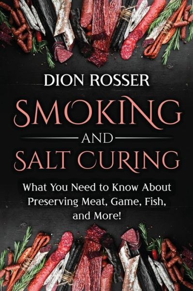 Cover for Dion Rosser · Smoking and Salt Curing: What You Need to Know About Preserving Meat, Game, Fish, and More! (Paperback Bog) (2021)