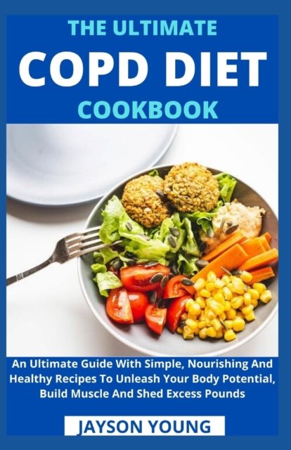 Cover for Jayson Young · The Ultimate COPD Diet Cookbook: An Essential Step By Step Dietary Guide With Delectable, Nutritious And Easy-To-Follow Recipes To Managing And Living Better With COPD (Paperback Book) (2021)