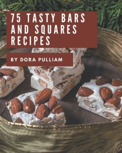 Cover for Dora Pulliam · 75 Tasty Bars and Squares Recipes (Paperback Book) (2020)