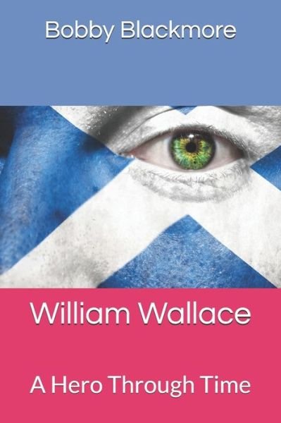 Cover for Blackmore Bobby Blackmore · William Wallace: A Hero Through Time (Paperback Book) (2021)