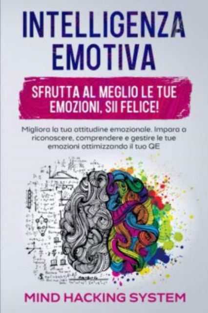 Cover for Hacking System Mind Hacking System · INTELLIGENZA EMOTIVA: Sfrutta al meglio le tue emozioni, sii felice! Migliora la tua attitudine emozionale. Impara a riconoscere, comprendere e gestire le tue emozioni ottimizzando il tuo QE. (Paperback Book) (2020)