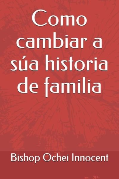 Como cambiar a sua historia de familia - Bishop Ochei Innocent - Books - Independently Published - 9798681359005 - August 31, 2020