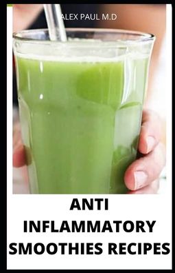 Anti Inflammatory Smoothies Recipes - Alex Paul M D - Books - Independently Published - 9798698979005 - October 17, 2020