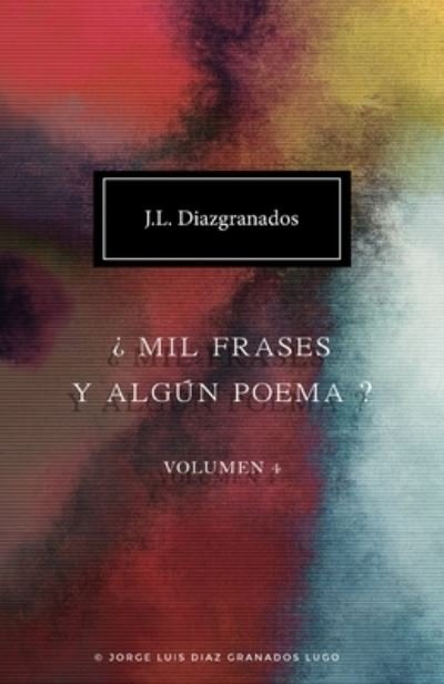 Cover for Jorge Luis Diaz Granados Lugo · ?Mil frases y algun poema? - Volumen 4: J.L. Diazgranados - Mil Frases Y Algun Poema (Paperback Book) (2021)