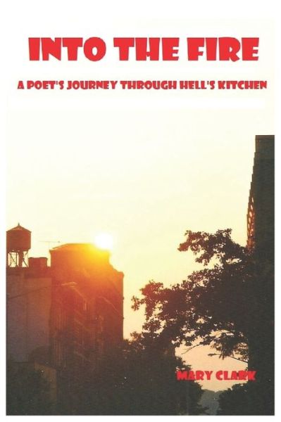 Cover for Mary Clark · Into The Fire: A Poet's Journey through Hell's Kitchen (Paperback Book) (2021)