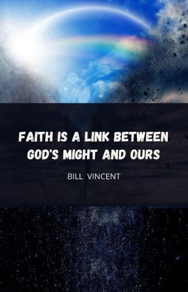 Cover for Bill Vincent · Faith is a Link Between God's Might and Ours (Taschenbuch) (2022)