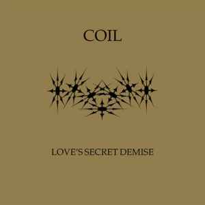 Love's Secret Demise - Coil - Musik - MYTHRAS - 9956683085005 - 14. Dezember 2018