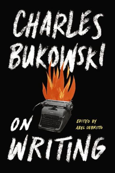 On Writing - Charles Bukowski - Kirjat - HarperCollins Publishers Inc - 9780062396006 - tiistai 28. heinäkuuta 2015