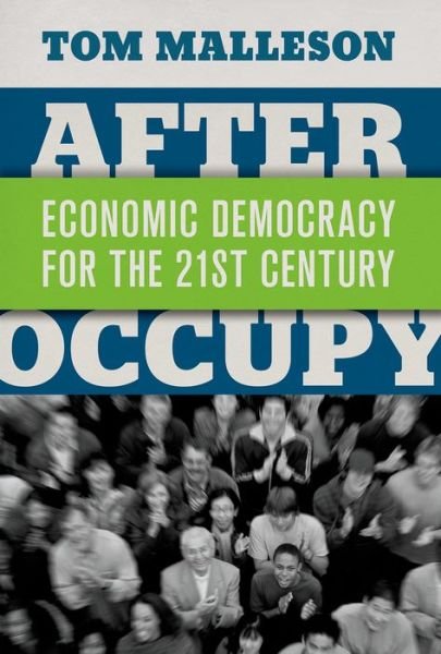 Cover for Malleson, Tom (Postdoctoral Fellow, Postdoctoral Fellow, York University) · After Occupy: Economic Democracy for the 21st Century (Paperback Bog) (2015)