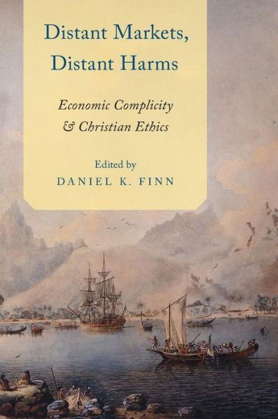 Distant Markets, Distant Harms: Economic Complicity and Christian Ethics - Daniel Finn - Bücher - Oxford University Press Inc - 9780199371006 - 15. Mai 2014