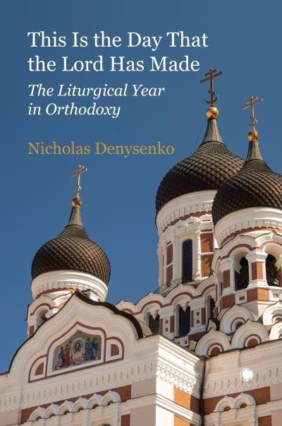 Cover for Nicholas Denysenko · This Is the Day that the Lord Has Made: The Liturgical Year in Orthodoxy (Pocketbok) (2024)