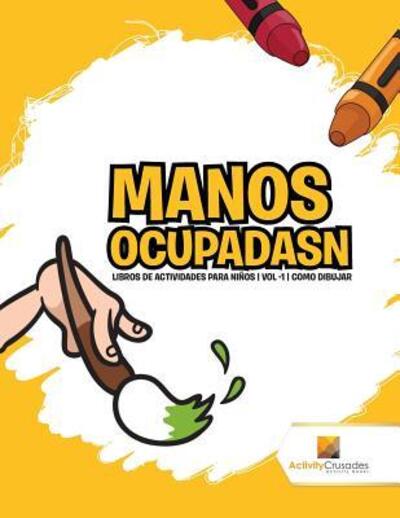 Manos Ocupadasn : Libros De Actividades Para Niños | Vol -1 | Como Dibujar - Activity Crusades - Libros - Activity Crusades - 9780228224006 - 1 de noviembre de 2017