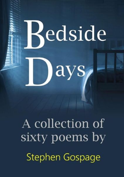 Cover for Stephen Gospage · Bedside Days: A collection of sixty poems (Paperback Book) (2019)