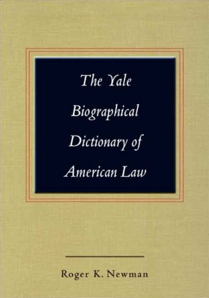 Cover for Roger K. Newman · The Yale Biographical Dictionary of American Law - Yale Law Library Series in Legal History and Reference (Hardcover Book) (2009)