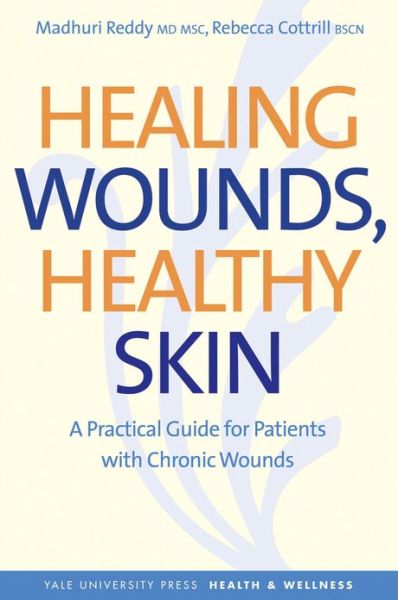 Cover for Reddy, Madhuri, M.D., MSc. · Healing Wounds, Healthy Skin: A Practical Guide for Patients with Chronic Wounds - Yale University Press Health &amp; Wellness (Paperback Book) (2011)