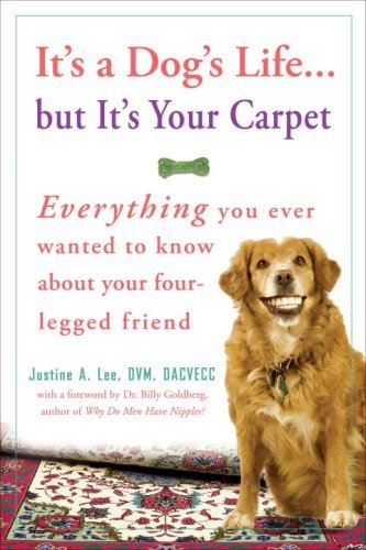 Cover for Dr. Justine Lee · It's a Dog's Life...but It's Your Carpet: Everything You Ever Wanted to Know About Your Four-Legged Friend (Paperback Book) (2008)