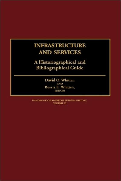 Cover for David O Whitten · Infrastructure and Services: A Historiographical and Bibliographical Guide - Handbook of American Business History (Hardcover Book) (2000)
