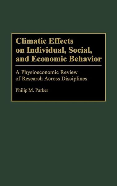 Climatic Effects on Individual, Social, and Economic Behavior: A Physioeconomic Review of Research Across Disciplines - Bibliographies and Indexes in Geography - Philip Parker - Books - Bloomsbury Publishing Plc - 9780313294006 - March 23, 1995