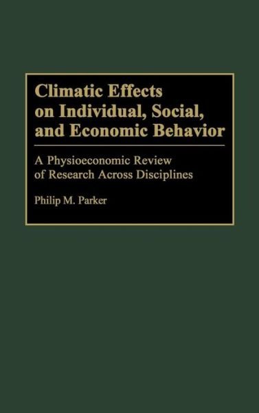 Cover for Philip Parker · Climatic Effects on Individual, Social, and Economic Behavior: A Physioeconomic Review of Research Across Disciplines - Bibliographies and Indexes in Geography (Gebundenes Buch) (1995)