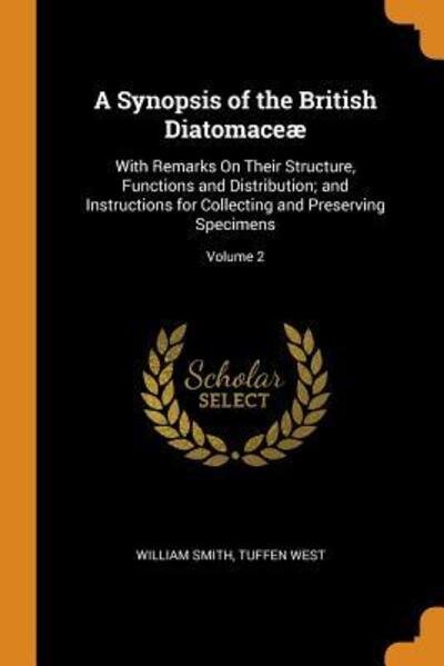 Cover for William Smith · A Synopsis of the British Diatomaceæ With Remarks on Their Structure, Functions and Distribution; And Instructions for Collecting and Preserving Specimens; Volume 2 (Taschenbuch) (2018)