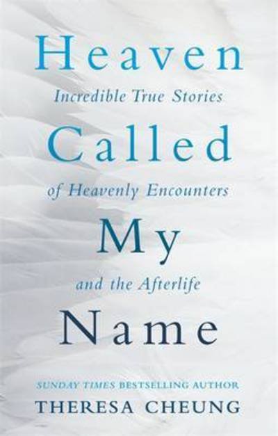 Heaven Called My Name: Incredible true stories of heavenly encounters and the afterlife - Theresa Cheung - Bøger - Little, Brown Book Group - 9780349413006 - 3. november 2016