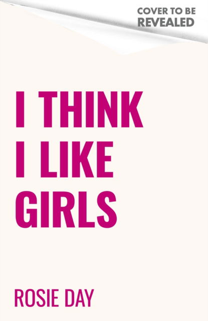 Cover for Rosie Day · I Think I Like Girls (Hardcover Book) (2025)