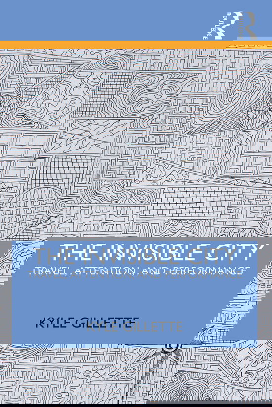 Cover for Kyle Gillette · The Invisible City: Travel, Attention, and Performance (Paperback Book) (2020)